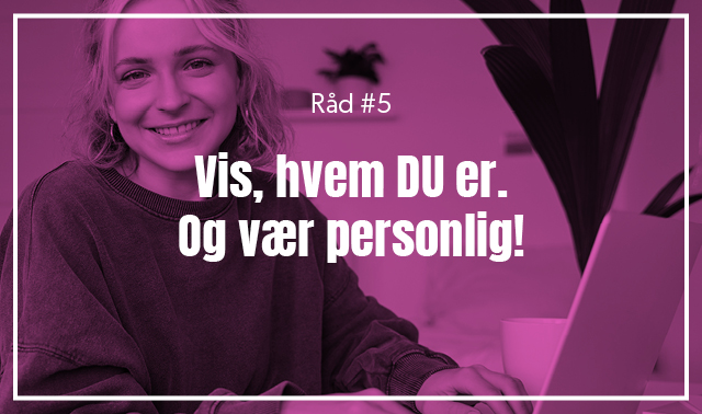 Råd 5 - Vis mig hvem, DU er, og vær personlig!